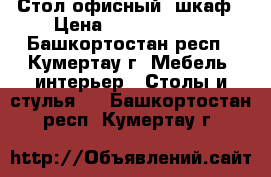 Стол офисный, шкаф › Цена ­ 10 002 000 - Башкортостан респ., Кумертау г. Мебель, интерьер » Столы и стулья   . Башкортостан респ.,Кумертау г.